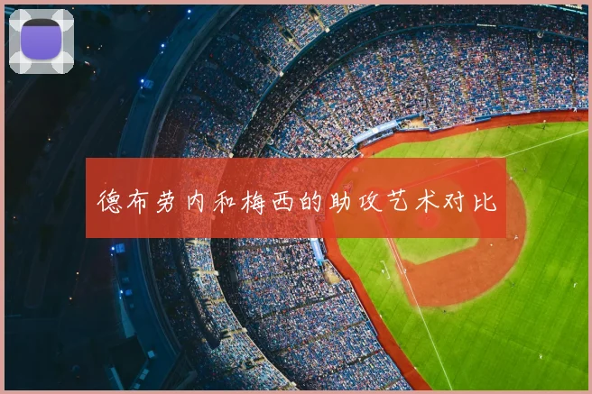 德布劳内和梅西的助攻艺术对比